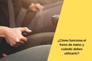 ¿Cómo funciona el freno de mano y cuándo debes utilizarlo?