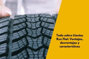 Todo sobre Llantas Run Flat: Ventajas, desventajas y características