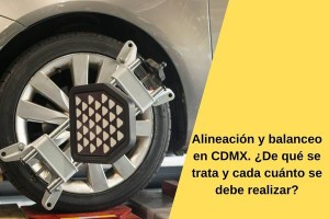 Alineación y balanceo en CDMX. ¿De qué se trata y cada cuánto se debe realizar?