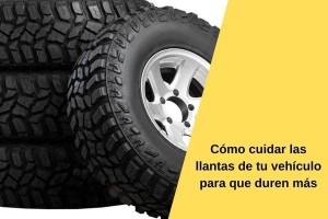 Cómo cuidar las llantas de tu vehículo para que duren más