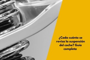 ¿Cada cuánto se revisa la suspensión del coche? Guía completa