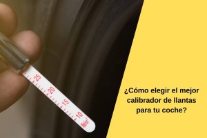 ¿Cómo elegir el mejor calibrador de llantas para tu coche?