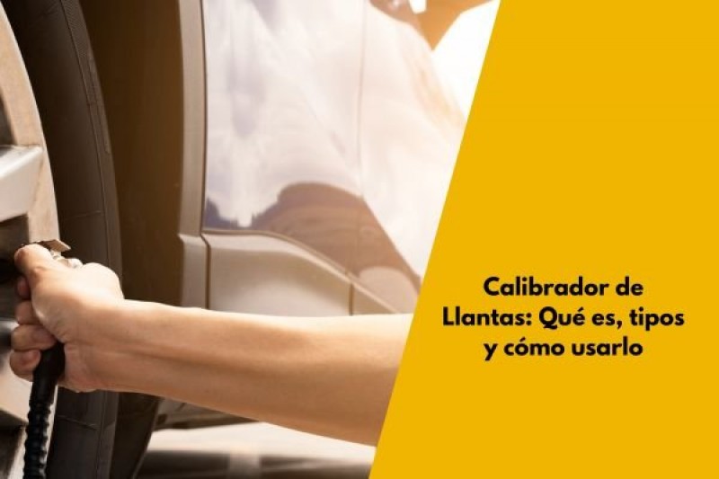 Calibrador de Llantas: Qué es, tipos y cómo usarlo