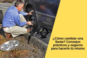 ¿Cómo cambiar una llanta? Consejos prácticos y seguros para hacerlo tú mismo
