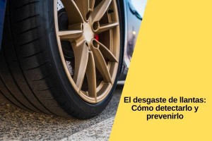 El desgaste de llantas: Cómo detectarlo y prevenirlo