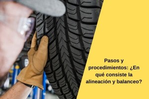 Pasos y procedimientos: ¿En qué consiste la alineación y balanceo?