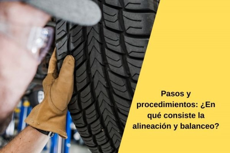 Pasos y procedimientos: ¿En qué consiste la alineación y balanceo?