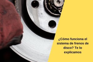 ¿Cómo funciona el sistema de frenos de disco? Te lo explicamos
