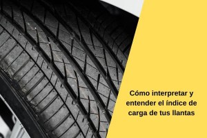 Cómo interpretar y entender el índice de carga de tus llantas