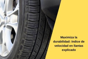 Maximiza la durabilidad: índice de velocidad en llantas explicado