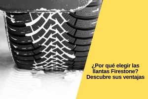 ¿Por qué elegir las llantas Firestone? Descubre sus ventajas