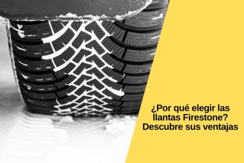 ¿Por qué elegir las llantas Firestone? Descubre sus ventajas