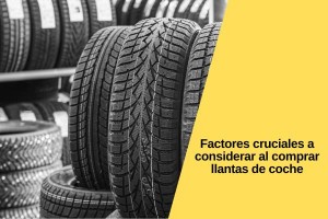Factores cruciales a considerar al comprar llantas de coche
