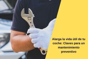 Alarga la vida útil de tu coche: Claves para un mantenimiento preventivo 
