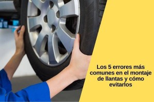 Los 5 errores más comunes en el montaje de llantas y cómo evitarlos