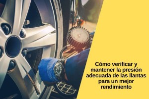 Cómo verificar y mantener la presión adecuada de las llantas para un mejor rendimiento