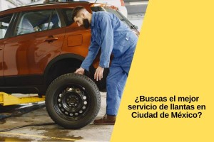 ¿Buscas el mejor servicio de llantas en Ciudad de México? ¡Lo tenemos para ti!