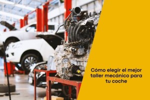 Cómo elegir el mejor taller mecánico para tu coche