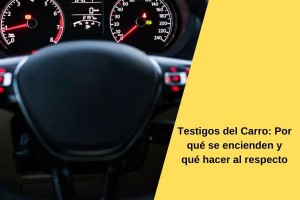 Testigos del Carro: Por qué se encienden y qué hacer al respecto